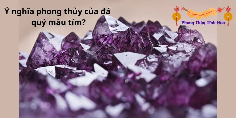 Ý nghĩa phong thủy của đá quý màu tím?