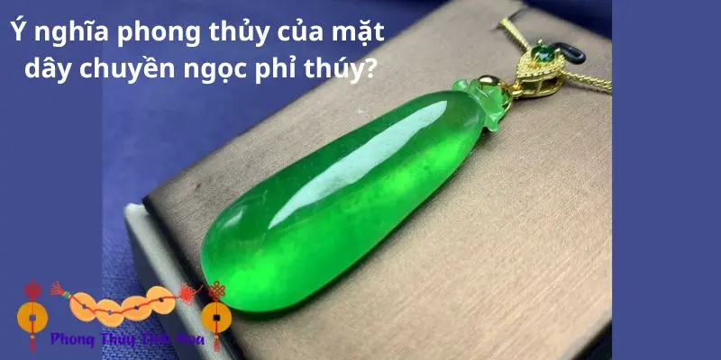 Ý nghĩa phong thủy của mặt dây chuyền ngọc phỉ thúy?